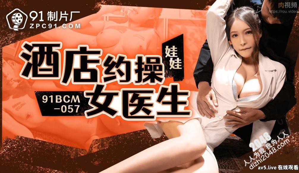【MP4】[国产传媒]91BCM057 酒店约炮女医生